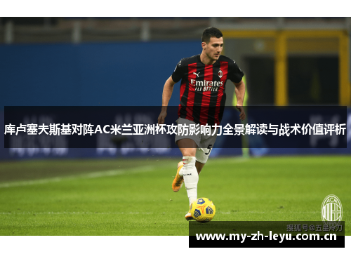 库卢塞夫斯基对阵AC米兰亚洲杯攻防影响力全景解读与战术价值评析
